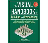 The Visual Handbook of Building and Remodeling: A Comprehensive Guide to Choosing the Right Materials and Systems for Every Part of Your Home