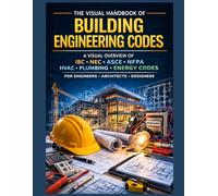 The Visual Handbook of Building Engineering Codes: A Visual Overview of IBC, NEC, ASCE, NFPA, HVAC, Plumbing & Energy Codes for Engineers, Architects, and Designers