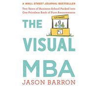 The Visual Mba: Two Years of Business School Packed into One Priceless Book of Pure Awesomeness