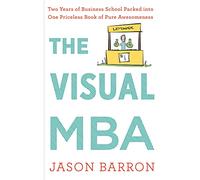 The Visual Mba: Two Years of Business School Packed into One Priceless Book of Pure Awesomeness