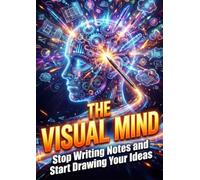 The Visual Mind: Stop Writing Notes and Start Drawing Your Ideas