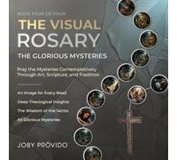 THE VISUAL ROSARY - GLORIOUS MYSTERIES: Pray the Mysteries Contemplatively through Art, Scripture, and Tradition