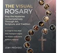 The Visual Rosary: Pray the Mysteries Contemplatively through Art, Scripture, and Tradition