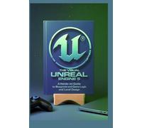 The Visual Unreal Engine 5: A Hands-On Guide to Blueprints and Game Logic and Level Design