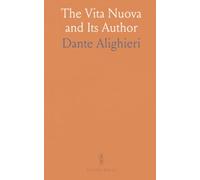 The Vita Nuova and Its Author: Being the Vita Nuova of Dante Alighieri, Literally Translated, With Notes and an Introduction