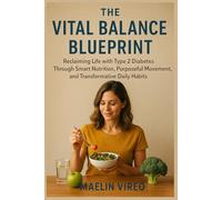 The Vital Balance Blueprint: Reclaiming Life with Type 2 Diabetes Through Smart Nutrition, Purposeful Movement, and Transformative Daily Habits