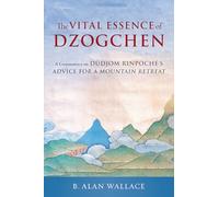 The Vital Essence of Dzogchen: A Commentary on Dudjom Rinpoche's Advice for a Mountain Retreat