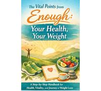 The Vital Points From Enough Your Health Your Weight: A Step-By-Step Handbook For Health,Vitality and Journey of Weight Loss