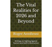 The Vital Realities for 2026 and Beyond: Writings on Fighting Against Fascism and Earth’s Destruction