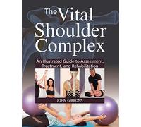 The Vital Shoulder Complex: An Illustrated Guide to Assessment, Treatment, and Rehabilitation