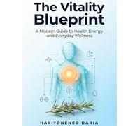 The Vitality Blueprint: A Modern Guide to Health Energy and Everyday Wellness