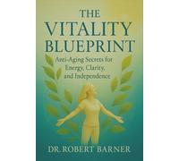 The Vitality Blueprint: Anti-Aging Secrets For Energy, Clarity and Independence