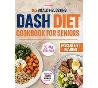 THE VITALITY-BOOSTING DASH DIET COOKBOOK FOR SENIORS: A Practical Guide to Supporting Heart Health, Boosting Energy and Helping You Lose Weight with Flavorful Recipes - 60-Day Meal Plan | Full Color