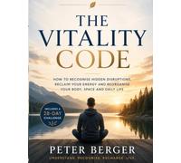The Vitality Code: How to recognise hidden disruptions, reclaim your energy and reorganise your body, space and daily life