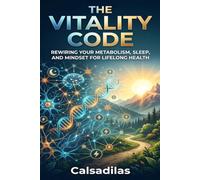 The Vitality Code: Rewiring Your Metabolism, Sleep, and Mindset for Lifelong Health