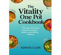 The Vitality One Pot Cookbook: 100 Easy, Nourishing Recipes For Energy, Balance, And Lifelong Wellness
