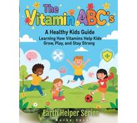 The Vitamin ABC’s A Healthy Kids Guide: Learning How Vitamins Help Kids Grow, Play, and Stay Strong (Earth Helpers Kids Series)