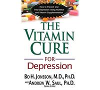 The Vitamin Cure for Depression: How to Prevent and Treat Depression Using Nutrition and Vitamin Supplementation