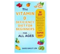 The Vitamin D Deficiency Diet for Beginners: Quick and Easy Recipes to Boost Nutrient Absorption, Strengthen Bones, and Support Immune Health