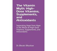 The Vitamin Myth: High-Dose Vitamins, Supplements, and Antioxidants: Separating Hope from Hype in the World of High-Dose Vitamins, Supplements, and Antioxidants