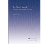 The Vitamine Manual: A Presentation of Essential Data About the New Food Factors