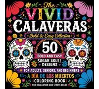 The Vivid Calaveras Bold & Easy Collection: 50 Bold and Easy Sugar Skull Designs for Adults, Seniors, and Beginners: Thick Lines, Simple Designs, and ... and Honor (Bold Lines, Easy Designs Series)