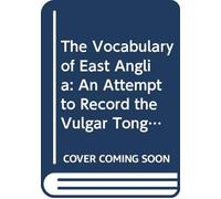 The Vocabulary of East Anglia: An Attempt to Record the Vulgar Tongue of the Twin Sister Counties, Norfolk and Suffolk, as it Existed in the Last ... From Etymology and Authority ... V. 2