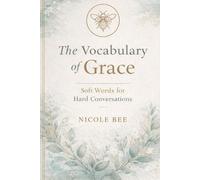 The Vocabulary of Grace: Soft Words for Hard Conversations (The Softness & Strength Series)