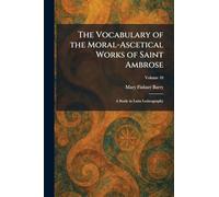 The Vocabulary of the Moral-Ascetical Works of Saint Ambrose: A Study in Latin Lexicography