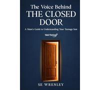 The Voice Behind the Closed Door: A Mom's Guide to Understanding Your Teenage Son