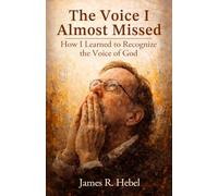 The Voice I Almost Missed: How I Learned to Recognize the Voice of God
