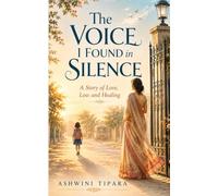 The Voice I Found in SIlence: A story of Love, Loss and Healing