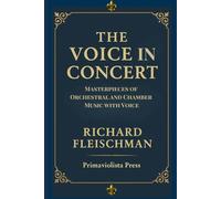The Voice in Concert: Masterpieces of Orchestral and Chamber Music with Voice (The Classical Companion Library: A Six-Volume Guide to the Core Genres of Western Classical Music)