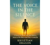 The Voice in the Silence: A book for those who feel there is more to life than what they have seen so far