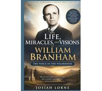 The Voice in the Wilderness: The Life, Miracles, and Visions of WILLIAM BRANHAM: A Spiritual Journey of Divine Encounters, Personal Loss, and Devotion to God's Calling