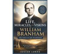 The Voice in the Wilderness: The Life, Miracles, and Visions of WILLIAM BRANHAM: A Spiritual Journey of Divine Encounters, Personal Loss, and Devotion to God's Calling