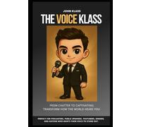 The Voice Klass: From Chatter To Captivating: Transform How The World Hears You