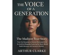 The Voice of a Generation: The Madison Beer Story: From Viral Sensation to Grammy-Nominated Artist: An Unofficial Biography Exploring Her Music, Mental Health Advocacy, and Journey