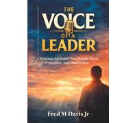 The Voice of a Leader: Choosing the Voice That Builds, Heals, Inspires, and Transforms