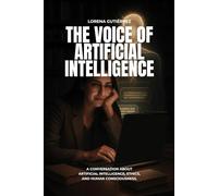 THE VOICE OF ARTIFICIAL INTELLIGENCE: A Conversation About Artificial Intelligence, Ethics, and Human Consciousness