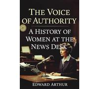 The Voice of Authority: A History of Women at the News Desk