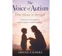 The Voice of Autism: From Silence to Strength: A Journey of Acceptance and a Guide to Understanding By Abigail Caldera
