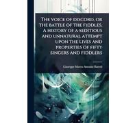 The voice of discord, or the battle of the fiddles. A history of a seditious and unnatural attempt upon the lives and properties of fifty singers and fiddlers