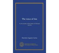 The voice of Isis: by the teacher of the Order of Christian mystics