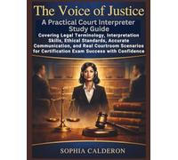 THE VOICE OF JUSTICE: A Practical Court Interpreter Study Guide Covering Legal Terminology, Ethical Standards, Accurate Communication, and Real Courtroom Scenarios for Certification Exams Sucess