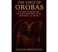 The Voice of Orobas: Faithful Wisdom and Sacred Communion with the Prince of Truth: 20 (Demonic Channels)