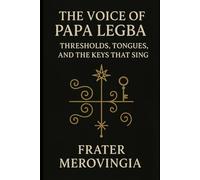 The Voice of Papa Legba: Thresholds, Tongues, and the Keys That Sing: 5 (Divine Channels)
