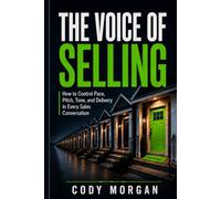 The Voice of Selling: How To Control Pace, Tone, and Delivery In Every Sales Conversation (The Porch Mentality)
