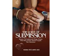 The Voice of Submission: Discover the Fundamental Things Women Want Men to Know and Do to Ignite Their Submission