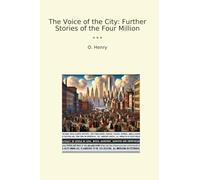 The Voice of the City: Further Stories of the Four Million (Classic Books)
